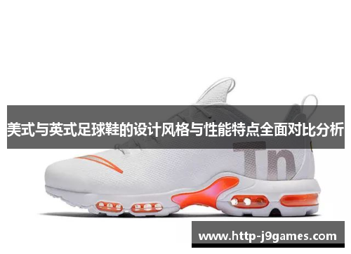 美式与英式足球鞋的设计风格与性能特点全面对比分析