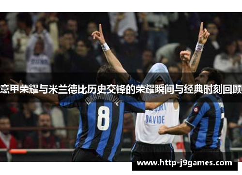 意甲荣耀与米兰德比历史交锋的荣耀瞬间与经典时刻回顾 意甲荣耀与米兰德比历史交锋的荣耀瞬间与经典时刻回顾