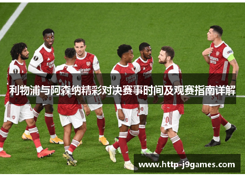 利物浦与阿森纳精彩对决赛事时间及观赛指南详解