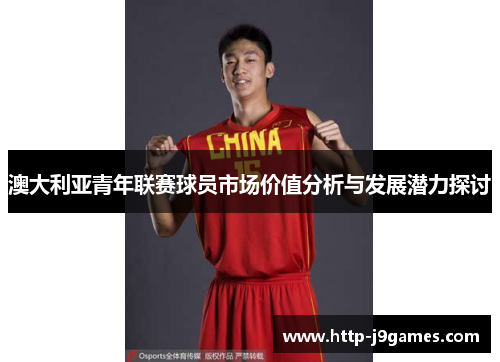 澳大利亚青年联赛球员市场价值分析与发展潜力探讨 澳大利亚青年联赛球员市场价值分析与发展潜力探讨