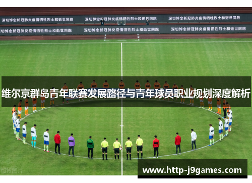 维尔京群岛青年联赛发展路径与青年球员职业规划深度解析 维尔京群岛青年联赛发展路径与青年球员职业规划深度解析