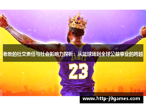 老詹的社交责任与社会影响力探析:从篮球场到全球公益事业的跨越 老詹的社交责任与社会影响力探析:从篮球场到全球公益事业的跨越