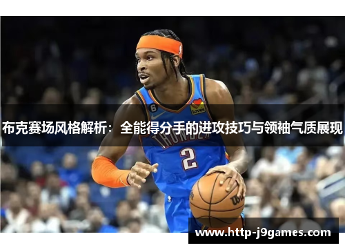 布克赛场风格解析：全能得分手的进攻技巧与领袖气质展现