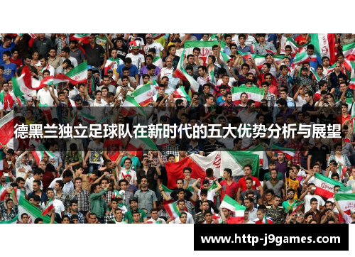 德黑兰独立足球队在新时代的五大优势分析与展望