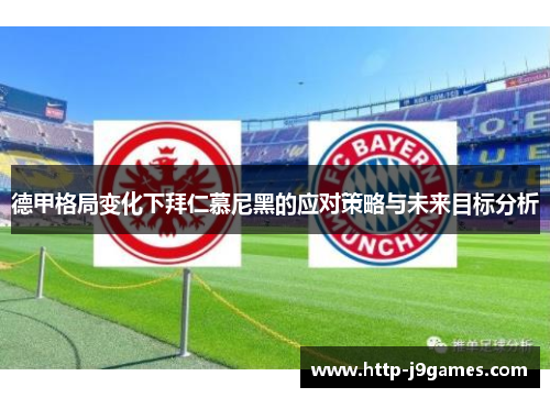 德甲格局变化下拜仁慕尼黑的应对策略与未来目标分析
