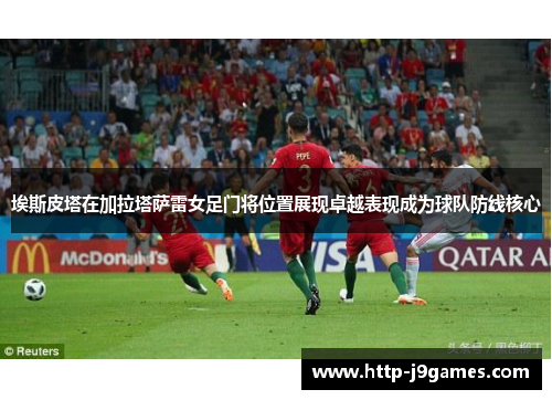 埃斯皮塔在加拉塔萨雷女足门将位置展现卓越表现成为球队防线核心