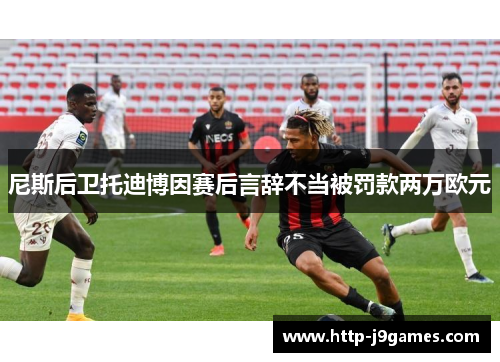 尼斯后卫托迪博因赛后言辞不当被罚款两万欧元