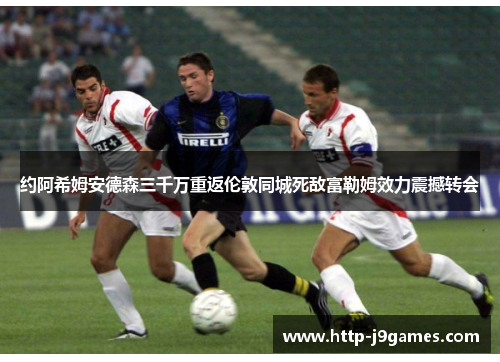 约阿希姆安德森三千万重返伦敦同城死敌富勒姆效力震撼转会