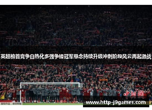 英超榜首竞争白热化多强争锋冠军悬念持续升级冲刺阶段风云再起激战