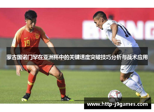 蒙古国诺门罕在亚洲杯中的关键速度突破技巧分析与战术应用