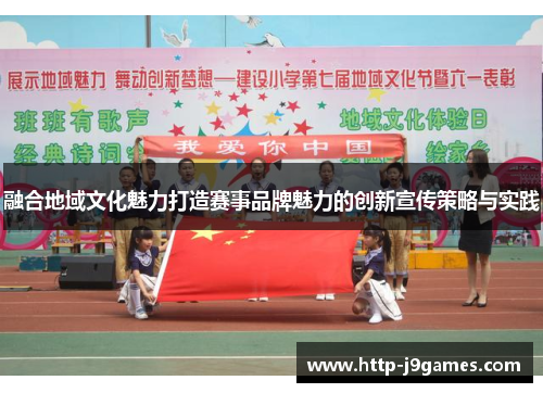 融合地域文化魅力打造赛事品牌魅力的创新宣传策略与实践