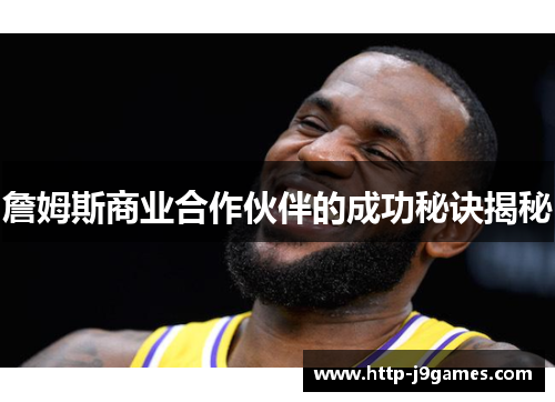 詹姆斯商业合作伙伴的成功秘诀揭秘 詹姆斯商业合作伙伴的成功秘诀揭秘
