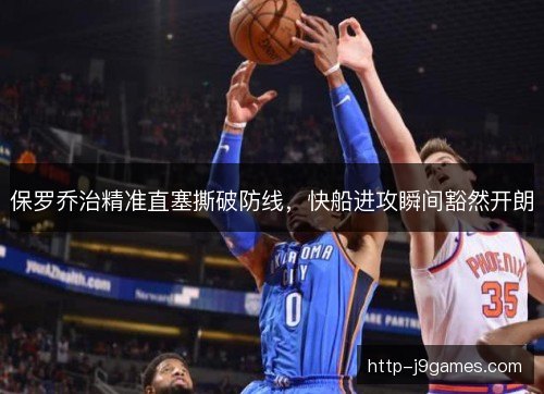 保罗乔治精准直塞撕破防线,快船进攻瞬间豁然开朗 保罗乔治精准直塞撕破防线,快船进攻瞬间豁然开朗